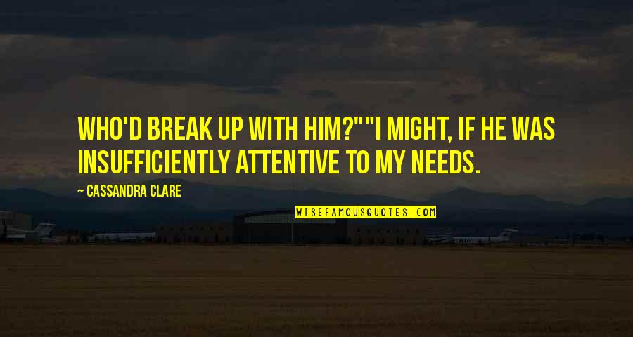 Garbanzo Quotes By Cassandra Clare: Who'd break up with him?""I might, if he