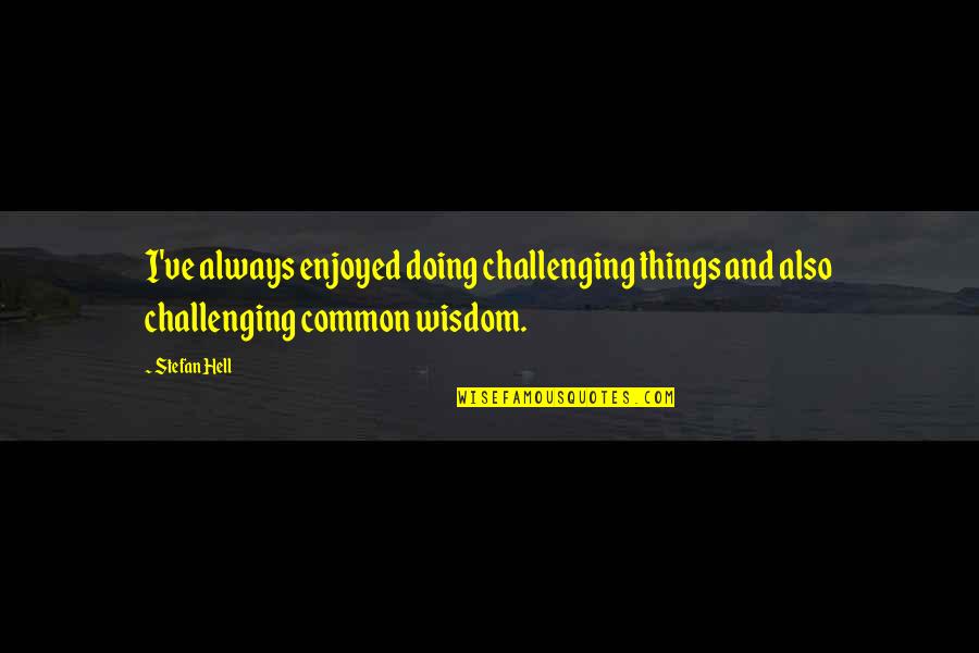 Garbanzo Quotes By Stefan Hell: I've always enjoyed doing challenging things and also