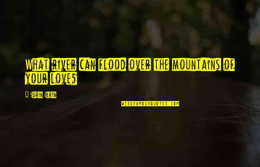 Garbarek Hilliard Quotes By Sorin Cerin: What river can flood over the mountains of