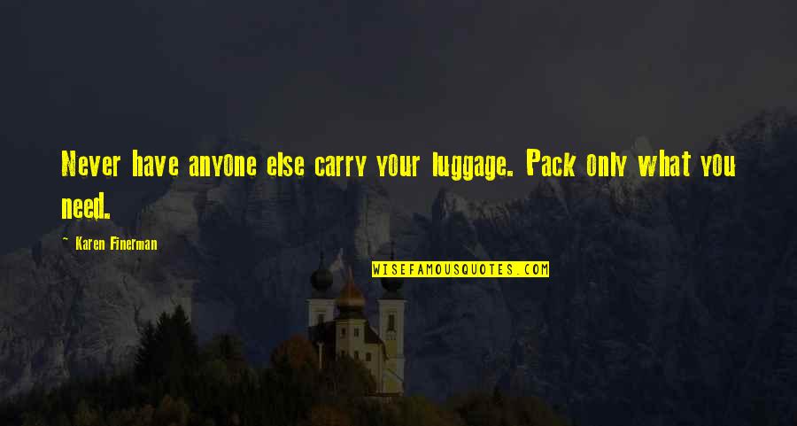 Garbarino Rosario Quotes By Karen Finerman: Never have anyone else carry your luggage. Pack