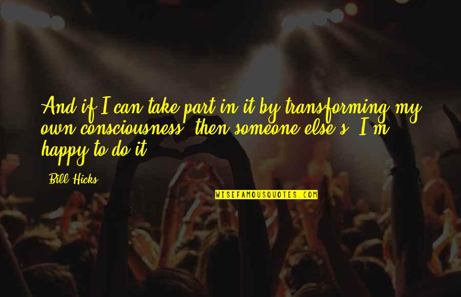 Garberina Matthew Quotes By Bill Hicks: And if I can take part in it Garberina Matthew Quotes By Bill Hicks: And if I can take part in it
