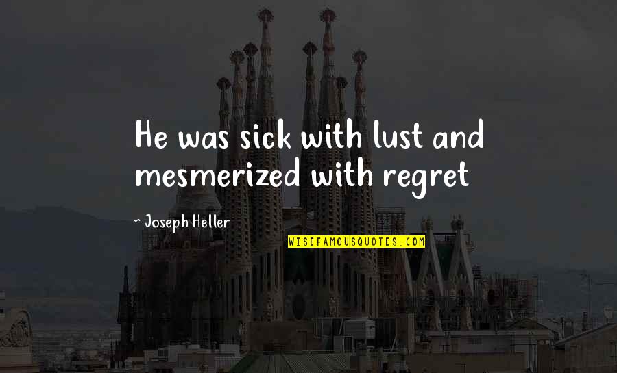 Garbers Staten Quotes By Joseph Heller: He was sick with lust and mesmerized with
