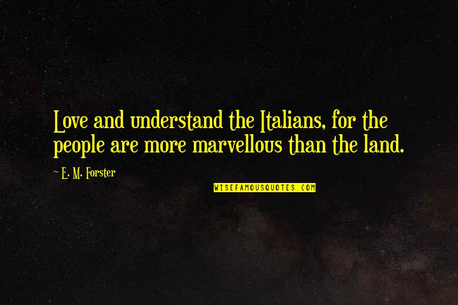 Garbert's Quotes By E. M. Forster: Love and understand the Italians, for the people