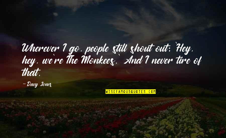 Garbled Radio Quotes By Davy Jones: Wherever I go, people still shout out: 'Hey, Garbled Radio Quotes By Davy Jones: Wherever I go, people still shout out: 'Hey,