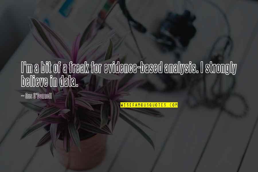 Garbled Synonyms Quotes By Gus O'Donnell: I'm a bit of a freak for evidence-based