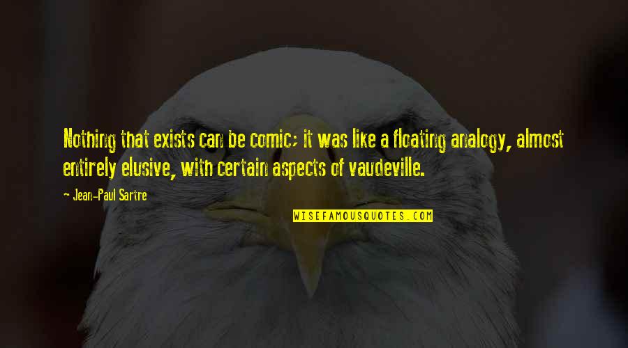 Garbled Synonyms Quotes By Jean-Paul Sartre: Nothing that exists can be comic; it was Garbled Synonyms Quotes By Jean-Paul Sartre: Nothing that exists can be comic; it was