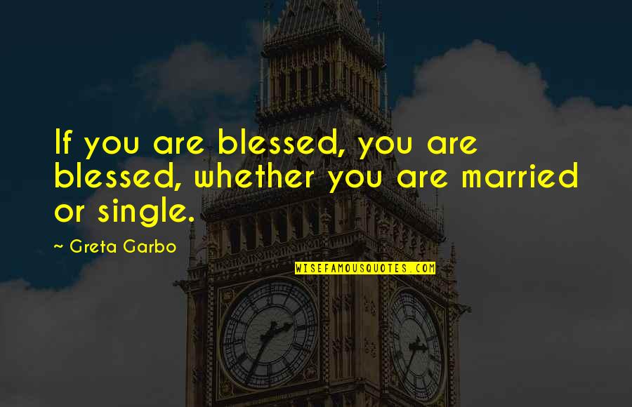 Garbo Quotes By Greta Garbo: If you are blessed, you are blessed, whether