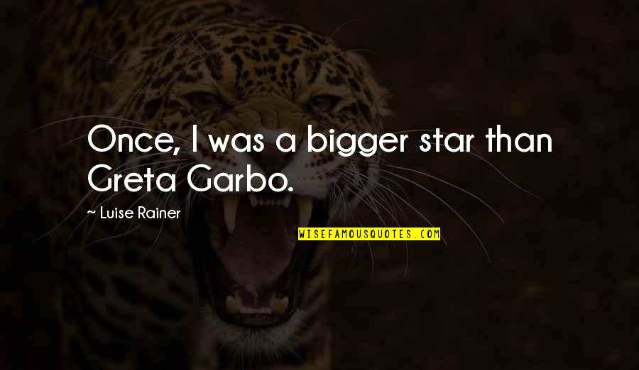 Garbo Quotes By Luise Rainer: Once, I was a bigger star than Greta