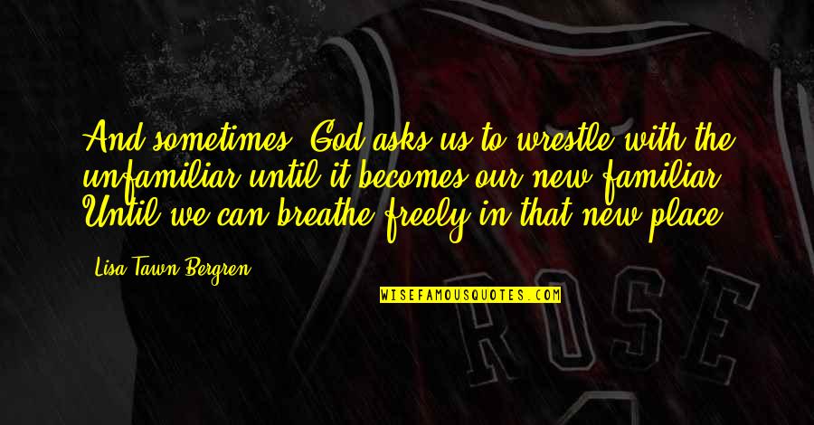 Garborgs Inc Quotes By Lisa Tawn Bergren: And sometimes, God asks us to wrestle with Garborgs Inc Quotes By Lisa Tawn Bergren: And sometimes, God asks us to wrestle with