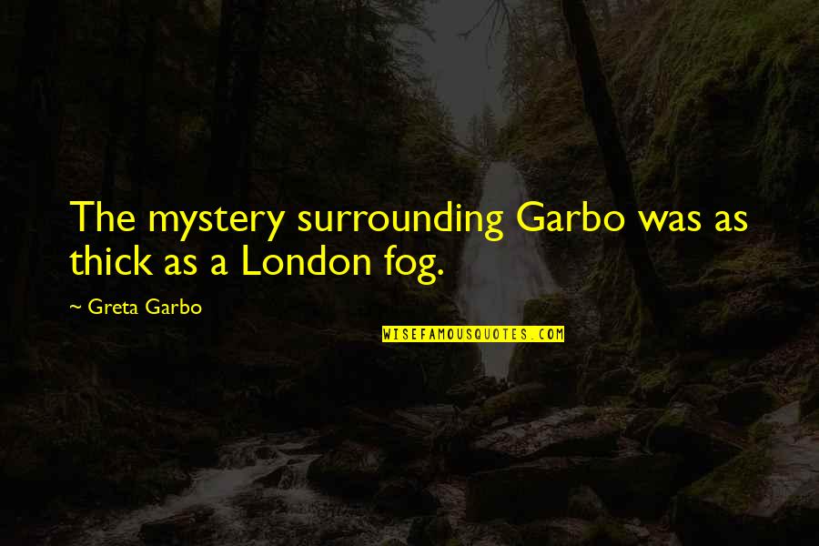 Garbo's Quotes By Greta Garbo: The mystery surrounding Garbo was as thick as