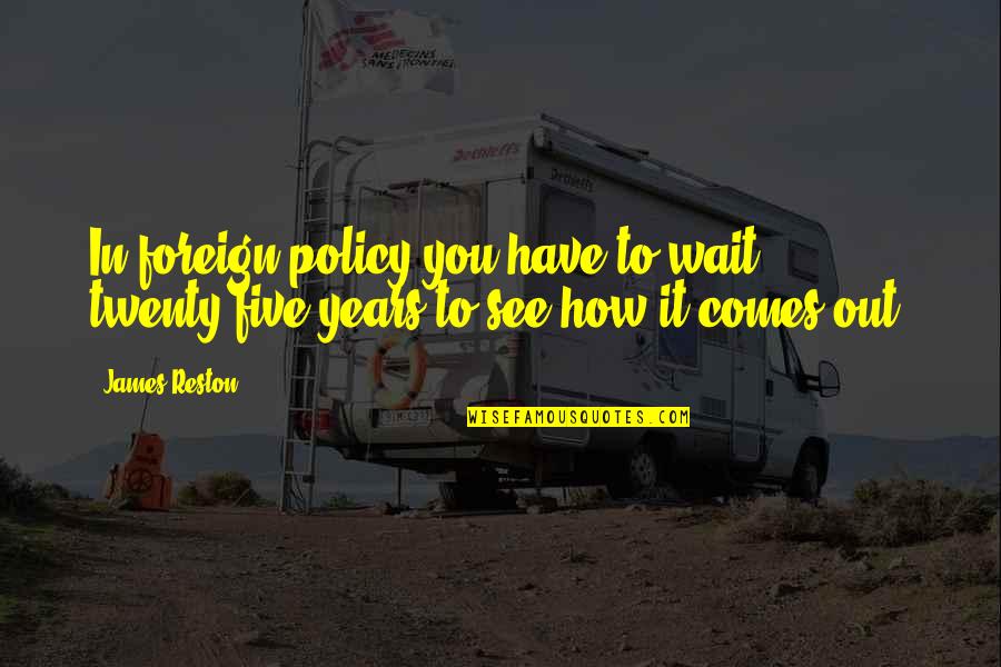 Garbose 100mg Quotes By James Reston: In foreign policy you have to wait twenty-five