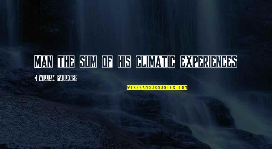 Garbriel Quotes By William Faulkner: Man the sum of his climatic experiences Garbriel Quotes By William Faulkner: Man the sum of his climatic experiences