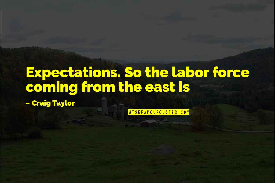 Garbs Quotes By Craig Taylor: Expectations. So the labor force coming from the