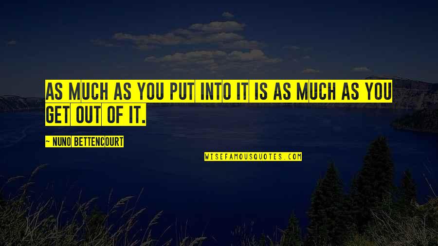 Garby Toys Quotes By Nuno Bettencourt: As much as you put into it is Garby Toys Quotes By Nuno Bettencourt: As much as you put into it is