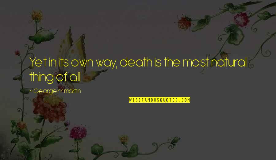 Garby X Quotes By George R R Martin: Yet in its own way, death is the Garby X Quotes By George R R Martin: Yet in its own way, death is the