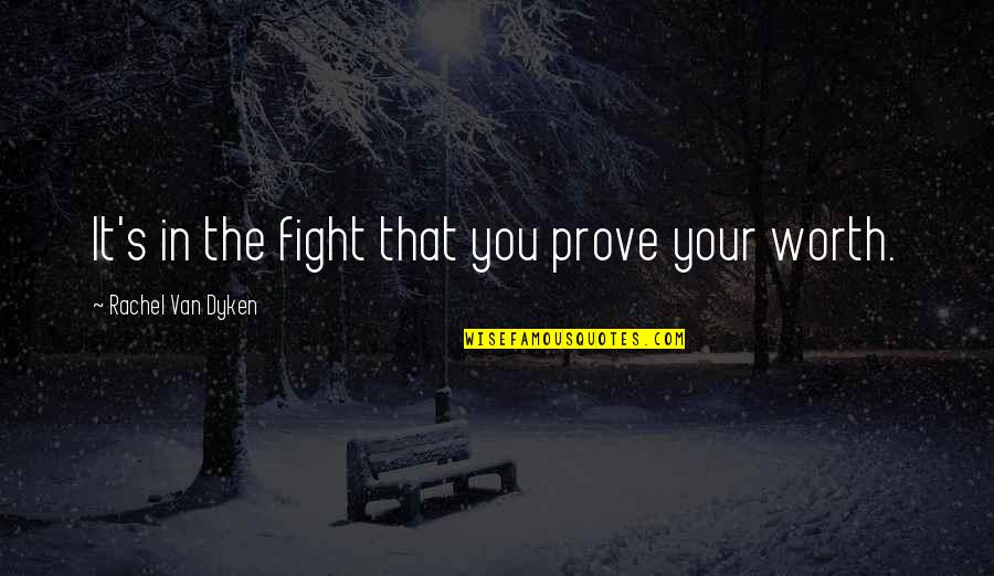 Garby X Quotes By Rachel Van Dyken: It's in the fight that you prove your Garby X Quotes By Rachel Van Dyken: It's in the fight that you prove your