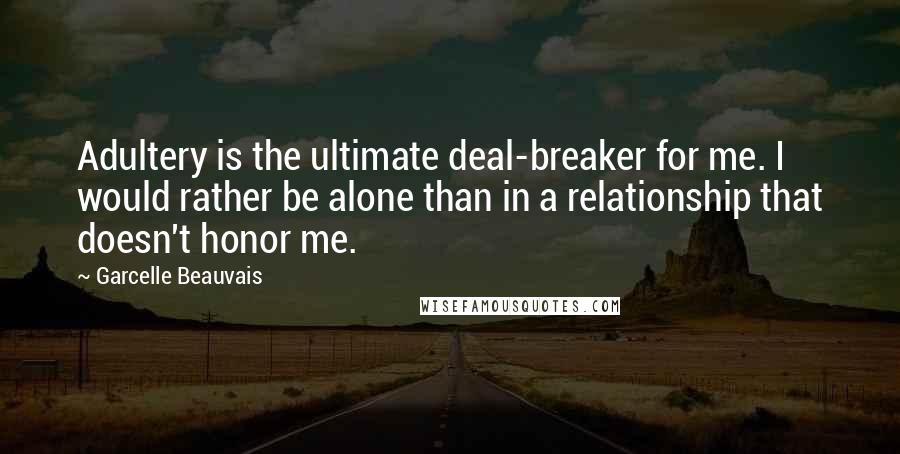 Garcelle Beauvais quotes: Adultery is the ultimate deal-breaker for me. I would rather be alone than in a relationship that doesn't honor me.