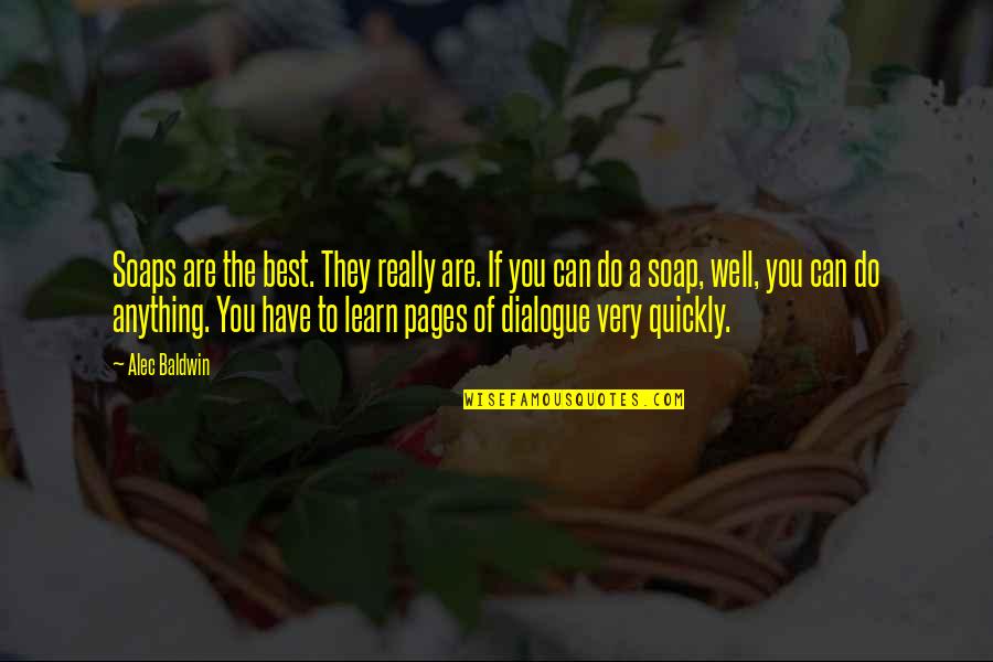 Garces And Grabler Quotes By Alec Baldwin: Soaps are the best. They really are. If Garces And Grabler Quotes By Alec Baldwin: Soaps are the best. They really are. If