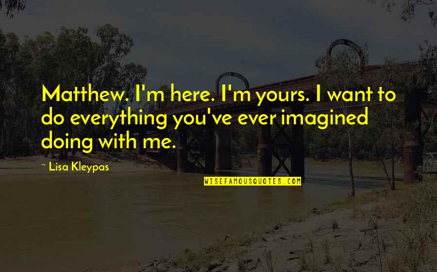 Garces Catering Quotes By Lisa Kleypas: Matthew. I'm here. I'm yours. I want to
