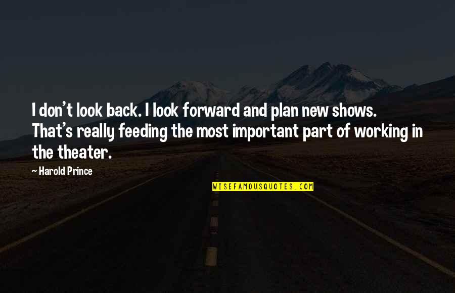 Garces Grabler Quotes By Harold Prince: I don't look back. I look forward and Garces Grabler Quotes By Harold Prince: I don't look back. I look forward and