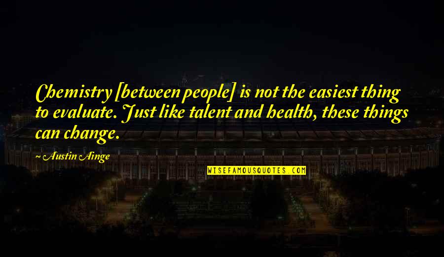 Garchitorena Mansion Quotes By Austin Ainge: Chemistry [between people] is not the easiest thing