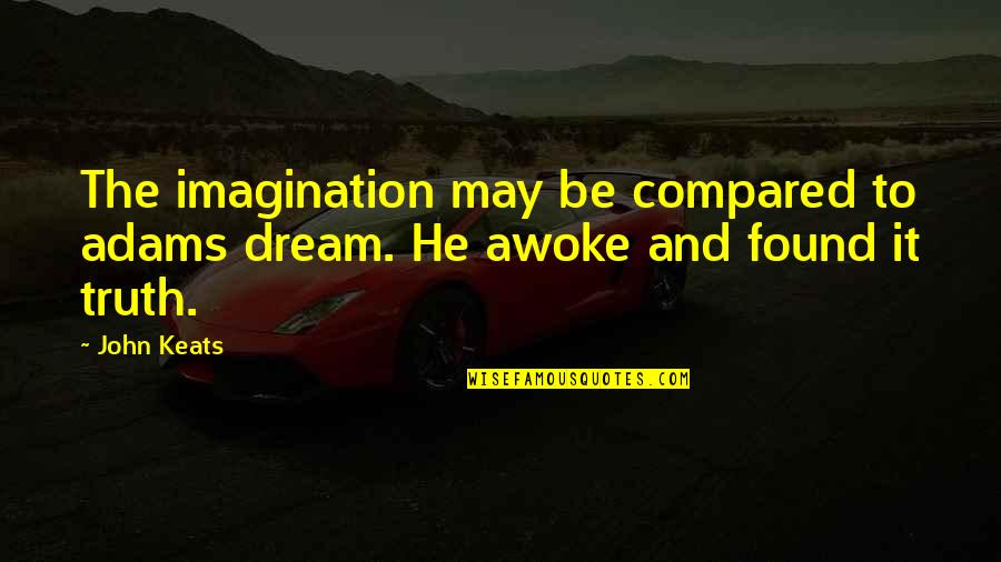 Garchompite Quotes By John Keats: The imagination may be compared to adams dream.
