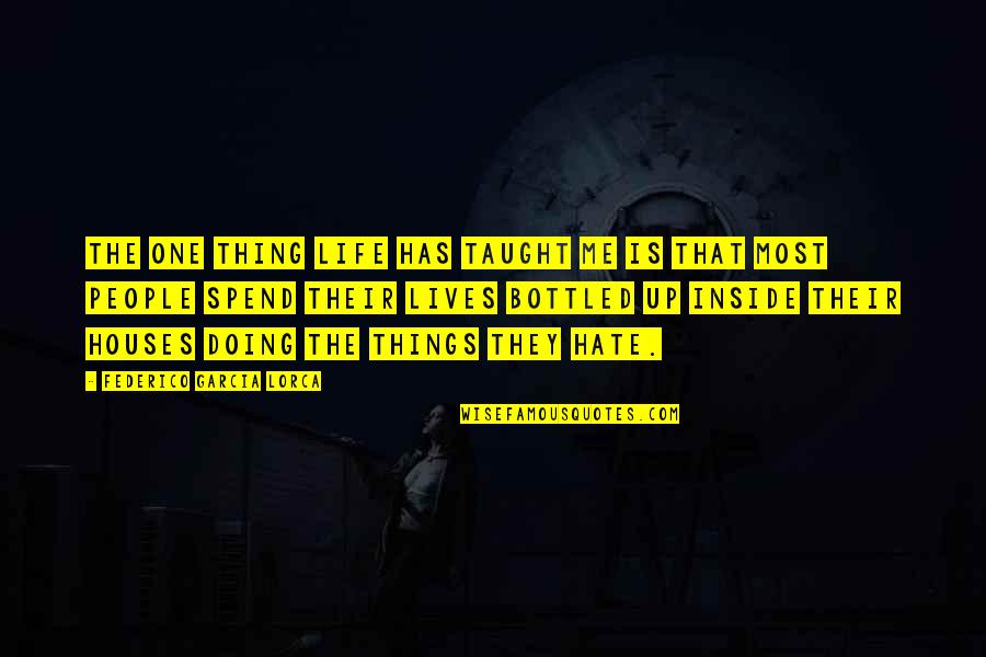 Garcia Lorca Quotes By Federico Garcia Lorca: The one thing life has taught me is
