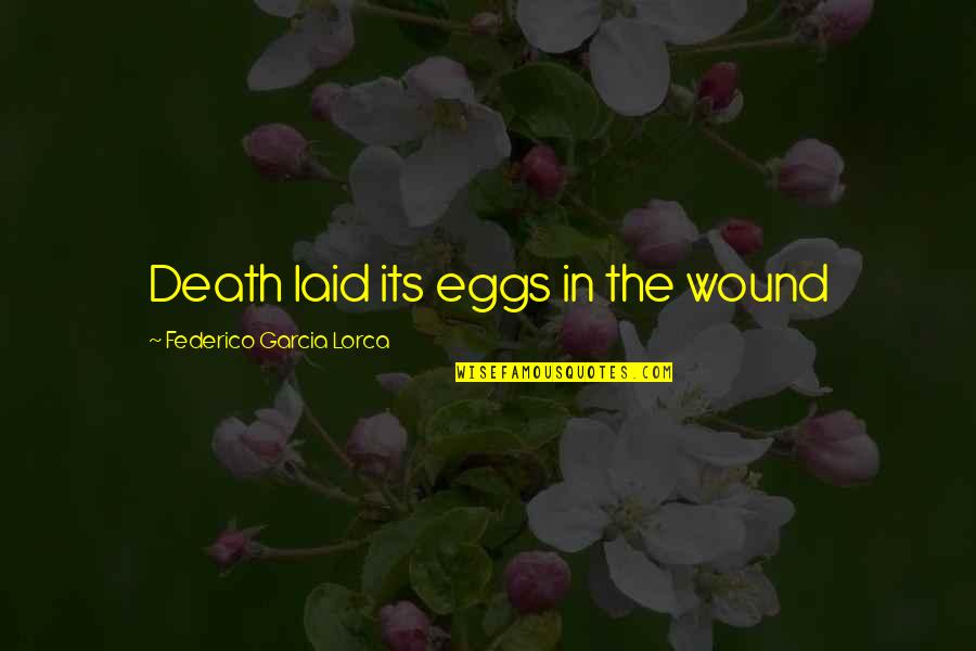 Garcia Lorca Quotes By Federico Garcia Lorca: Death laid its eggs in the wound