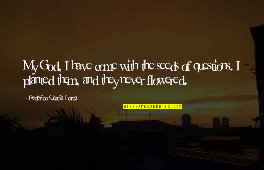 Garcia Lorca Quotes By Federico Garcia Lorca: My God, I have come with the seeds