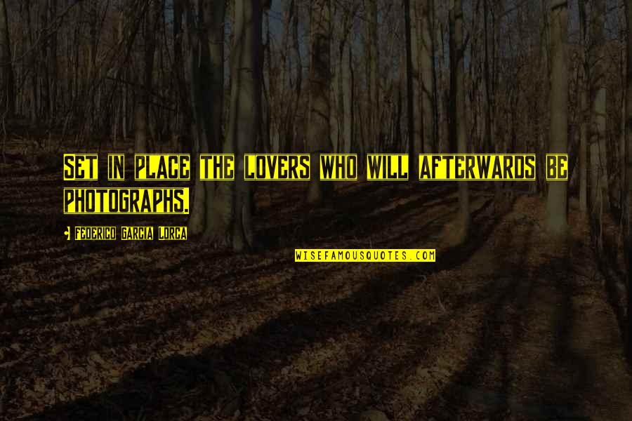 Garcia Lorca Quotes By Federico Garcia Lorca: Set in place the lovers who will afterwards