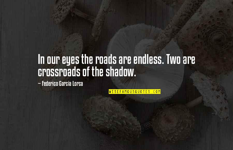 Garcia Quotes By Federico Garcia Lorca: In our eyes the roads are endless. Two