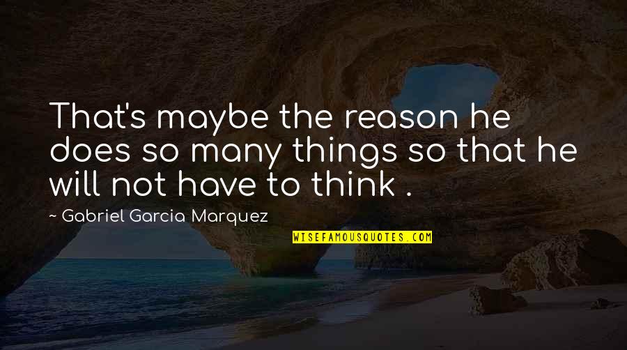 Garcia Quotes By Gabriel Garcia Marquez: That's maybe the reason he does so many