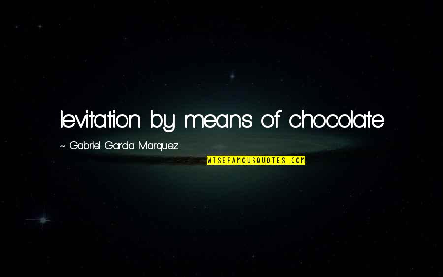 Garcia Quotes By Gabriel Garcia Marquez: levitation by means of chocolate
