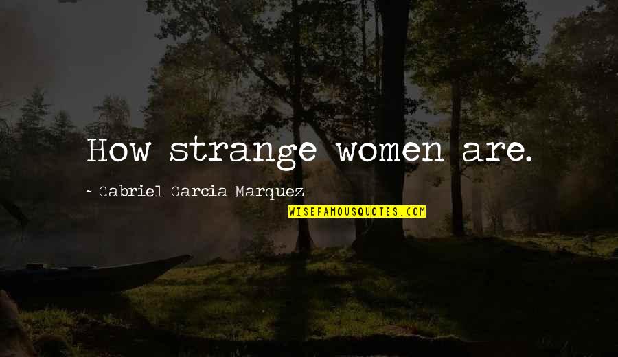 Garcia Quotes By Gabriel Garcia Marquez: How strange women are.
