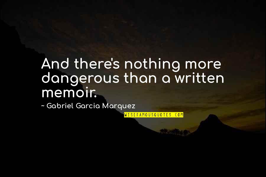 Garcia Quotes By Gabriel Garcia Marquez: And there's nothing more dangerous than a written