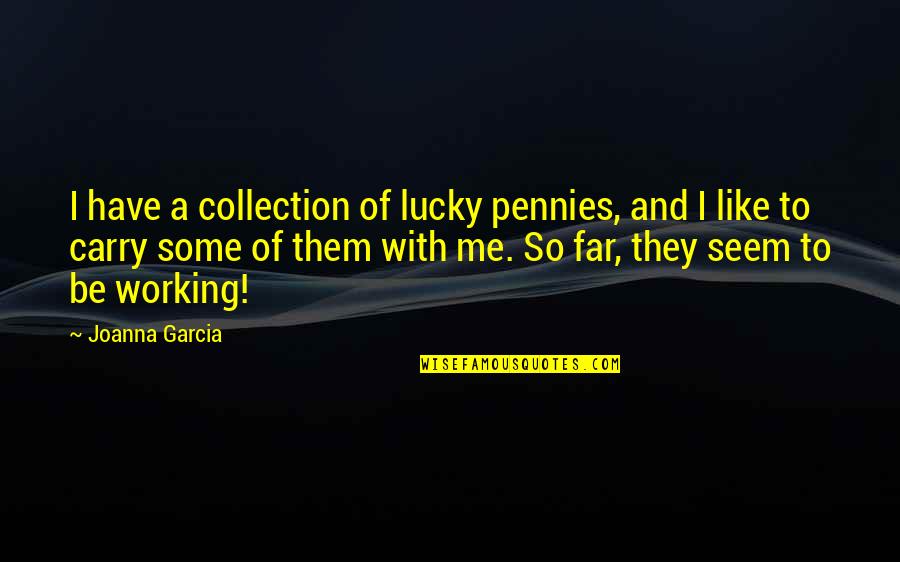 Garcia Quotes By Joanna Garcia: I have a collection of lucky pennies, and