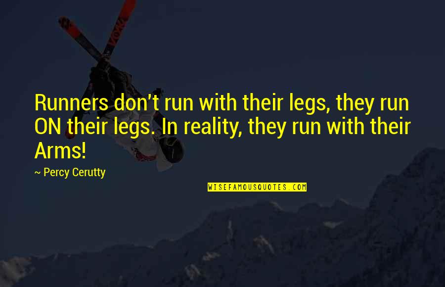 Garciaparra Dodgers Quotes By Percy Cerutty: Runners don't run with their legs, they run Garciaparra Dodgers Quotes By Percy Cerutty: Runners don't run with their legs, they run