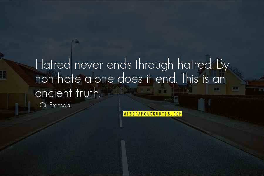 Gardai Quotes By Gil Fronsdal: Hatred never ends through hatred. By non-hate alone