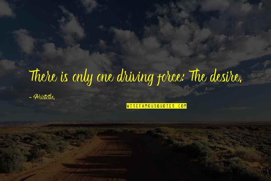 Gardanne Vision Quotes By Aristotle.: There is only one driving force: The desire.