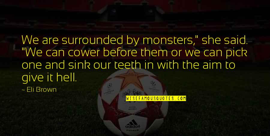 Garded Quotes By Eli Brown: We are surrounded by monsters," she said. "We Garded Quotes By Eli Brown: We are surrounded by monsters," she said. "We