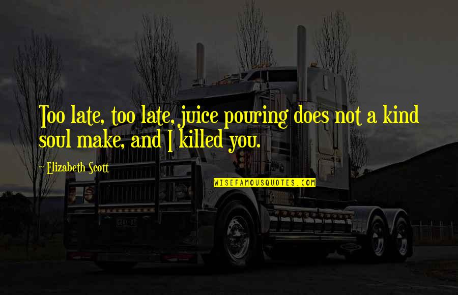 Garded Quotes By Elizabeth Scott: Too late, too late, juice pouring does not