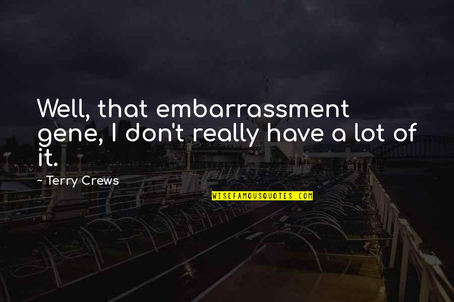 Gardein Quotes By Terry Crews: Well, that embarrassment gene, I don't really have