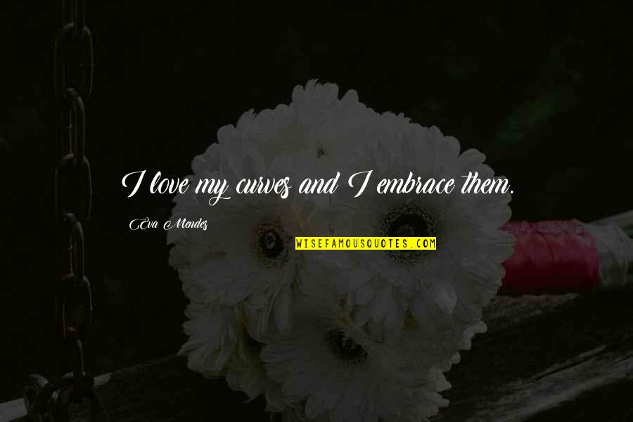 Gardelis Chocolate Quotes By Eva Mendes: I love my curves and I embrace them. Gardelis Chocolate Quotes By Eva Mendes: I love my curves and I embrace them.