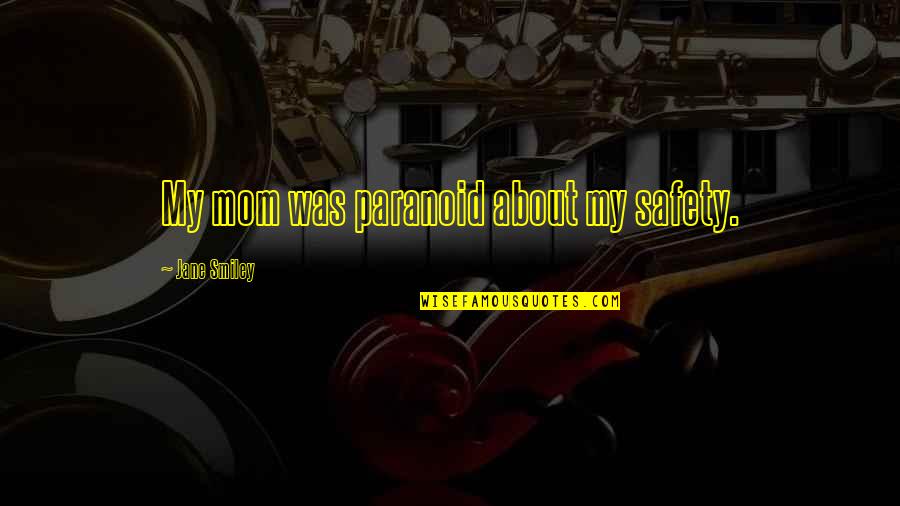 Gardelis Chocolate Quotes By Jane Smiley: My mom was paranoid about my safety. Gardelis Chocolate Quotes By Jane Smiley: My mom was paranoid about my safety.