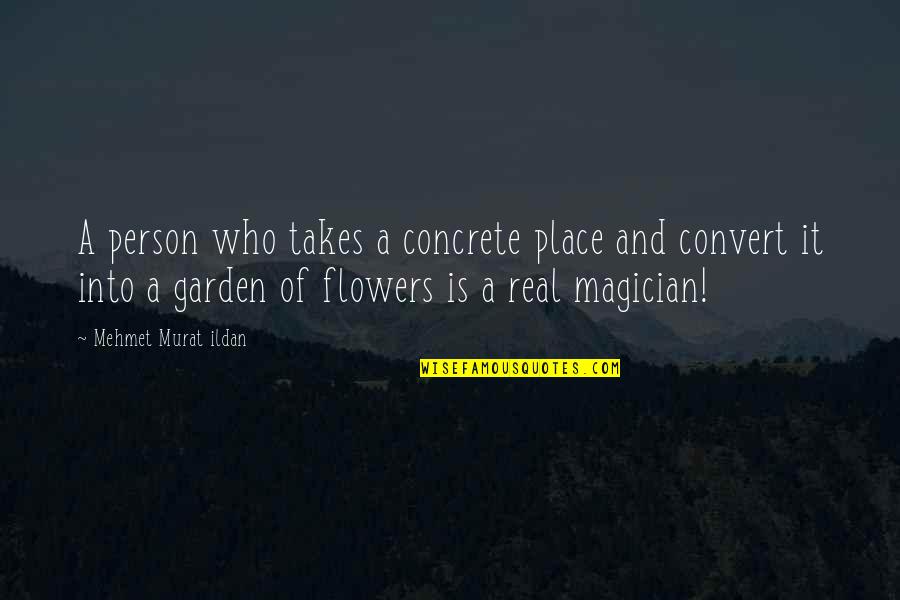 Garden And Flowers Quotes By Mehmet Murat Ildan: A person who takes a concrete place and