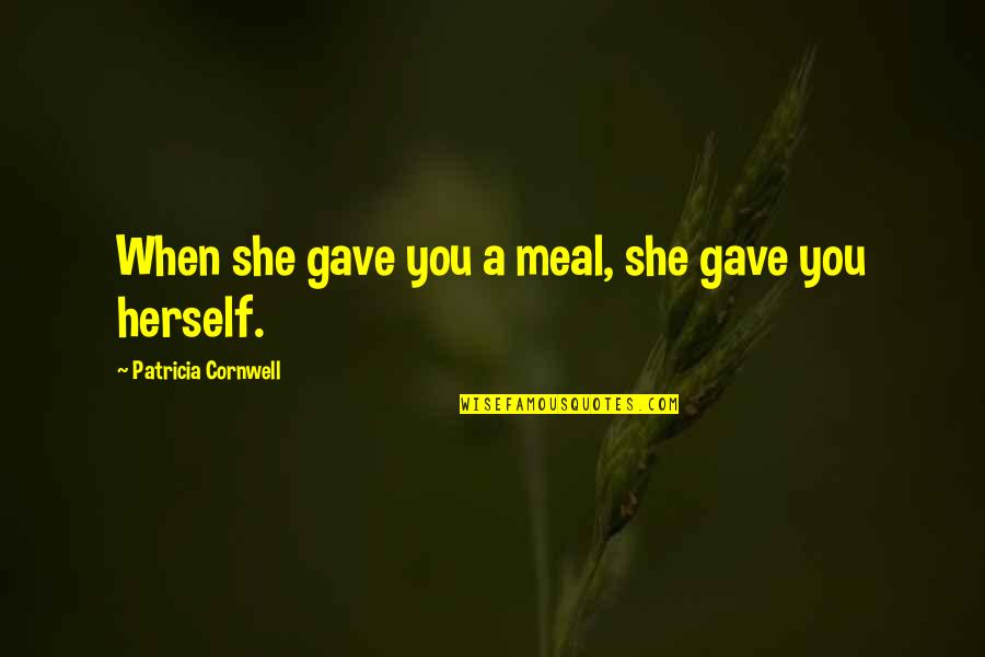 Garden Design Quotes By Patricia Cornwell: When she gave you a meal, she gave Garden Design Quotes By Patricia Cornwell: When she gave you a meal, she gave