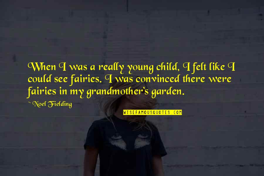 Garden Fairies Quotes By Noel Fielding: When I was a really young child, I
