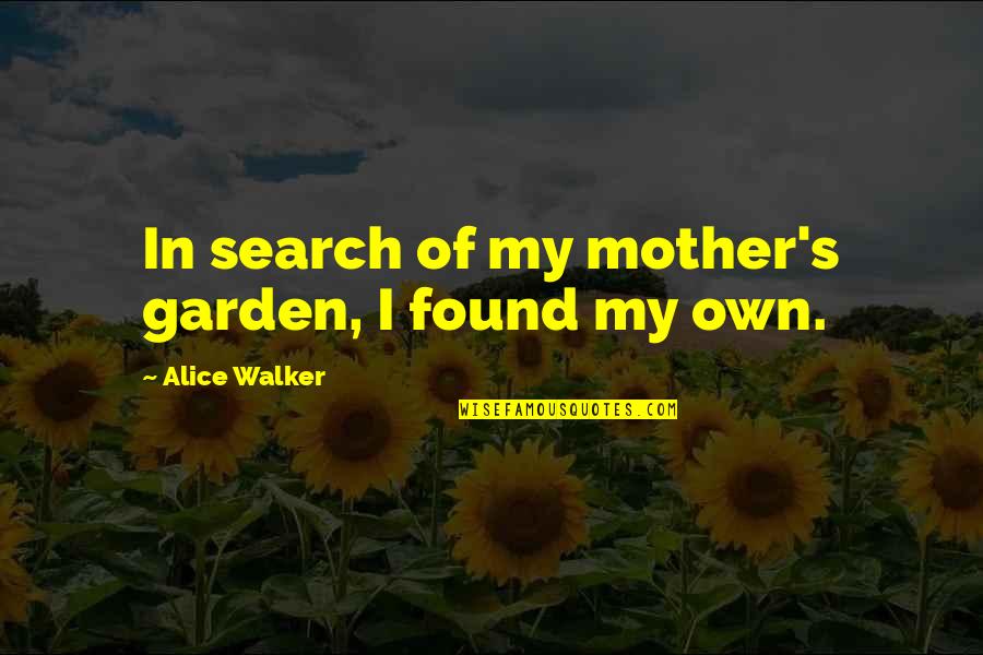 Garden Gardening Quotes By Alice Walker: In search of my mother's garden, I found