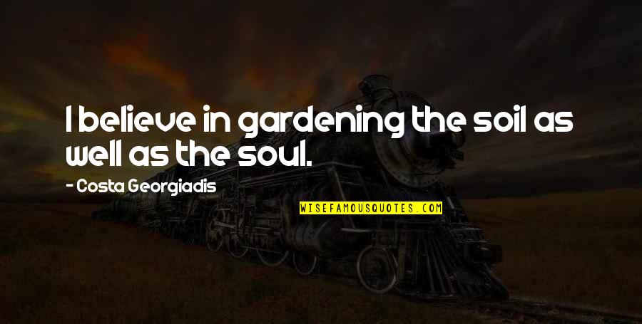 Garden Gardening Quotes By Costa Georgiadis: I believe in gardening the soil as well