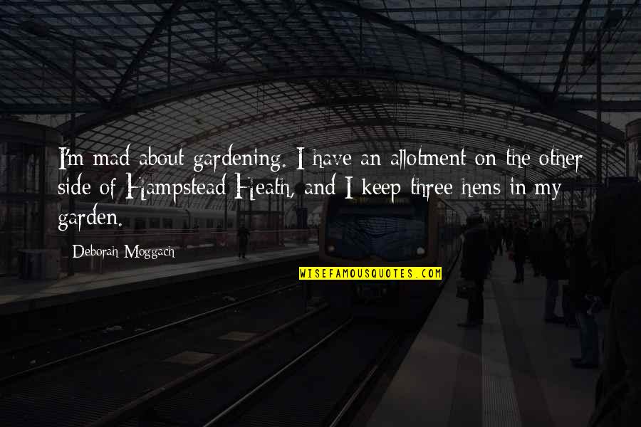 Garden Gardening Quotes By Deborah Moggach: I'm mad about gardening. I have an allotment
